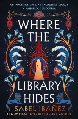 where the library hides: a novel isabel ibañez; the power of words in shaping worlds